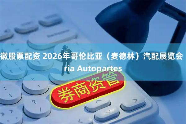 安徽股票配资 2026年哥伦比亚（麦德林）汽配展览会 Feria Autopartes