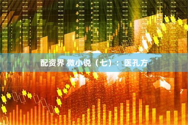 配资界 微小说（七）：医孔方
