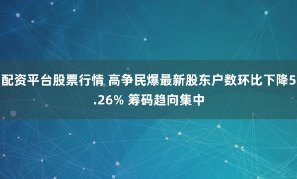 配资平台股票行情 高争民爆最新股东户数环比下降5.26% 筹码趋向集中