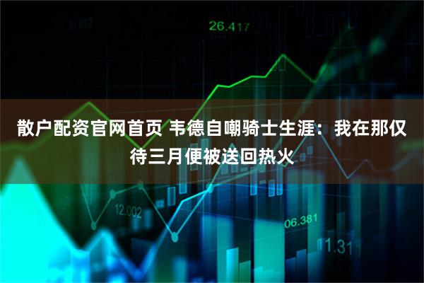 散户配资官网首页 韦德自嘲骑士生涯：我在那仅待三月便被送回热火